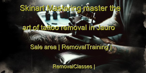 Skinart Mastering master the art of tattoo removal in Jauro Sale area | RemovalTraining | RemovalClasses | SkinartTraining-Nigeria